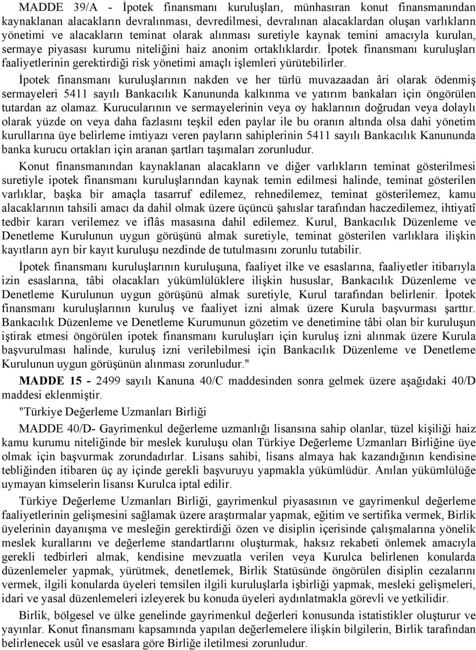 İpotek finansmanı kuruluşları faaliyetlerinin gerektirdiği risk yönetimi amaçlı işlemleri yürütebilirler.