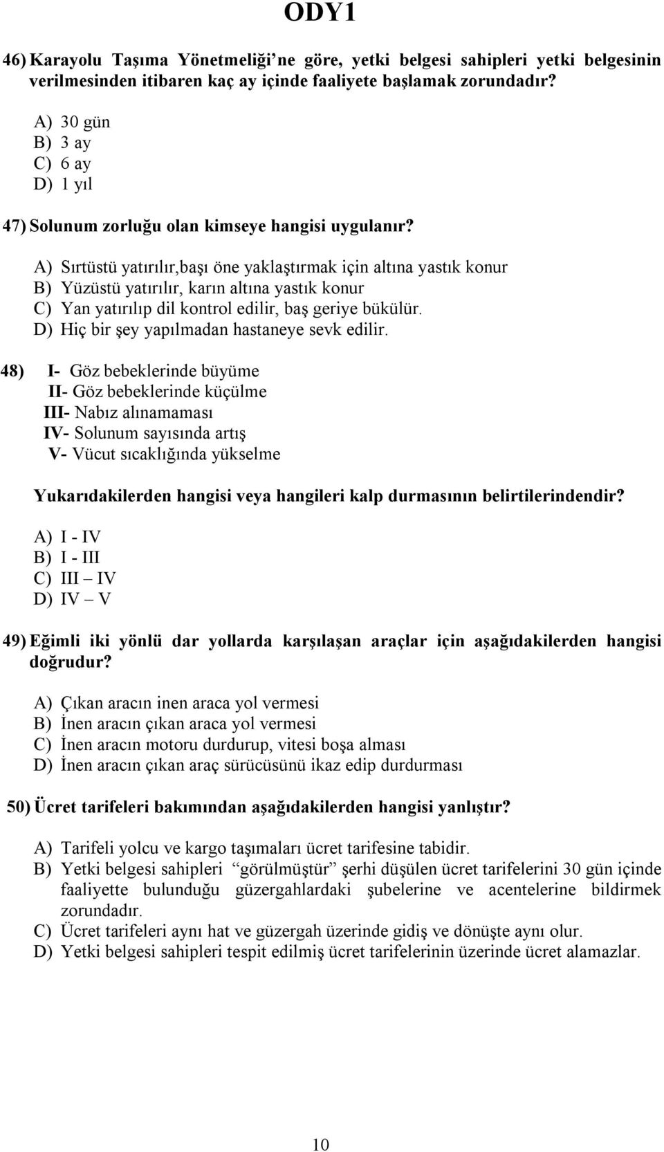 A) Sırtüstü yatırılır,başı öne yaklaştırmak için altına yastık konur B) Yüzüstü yatırılır, karın altına yastık konur C) Yan yatırılıp dil kontrol edilir, baş geriye bükülür.