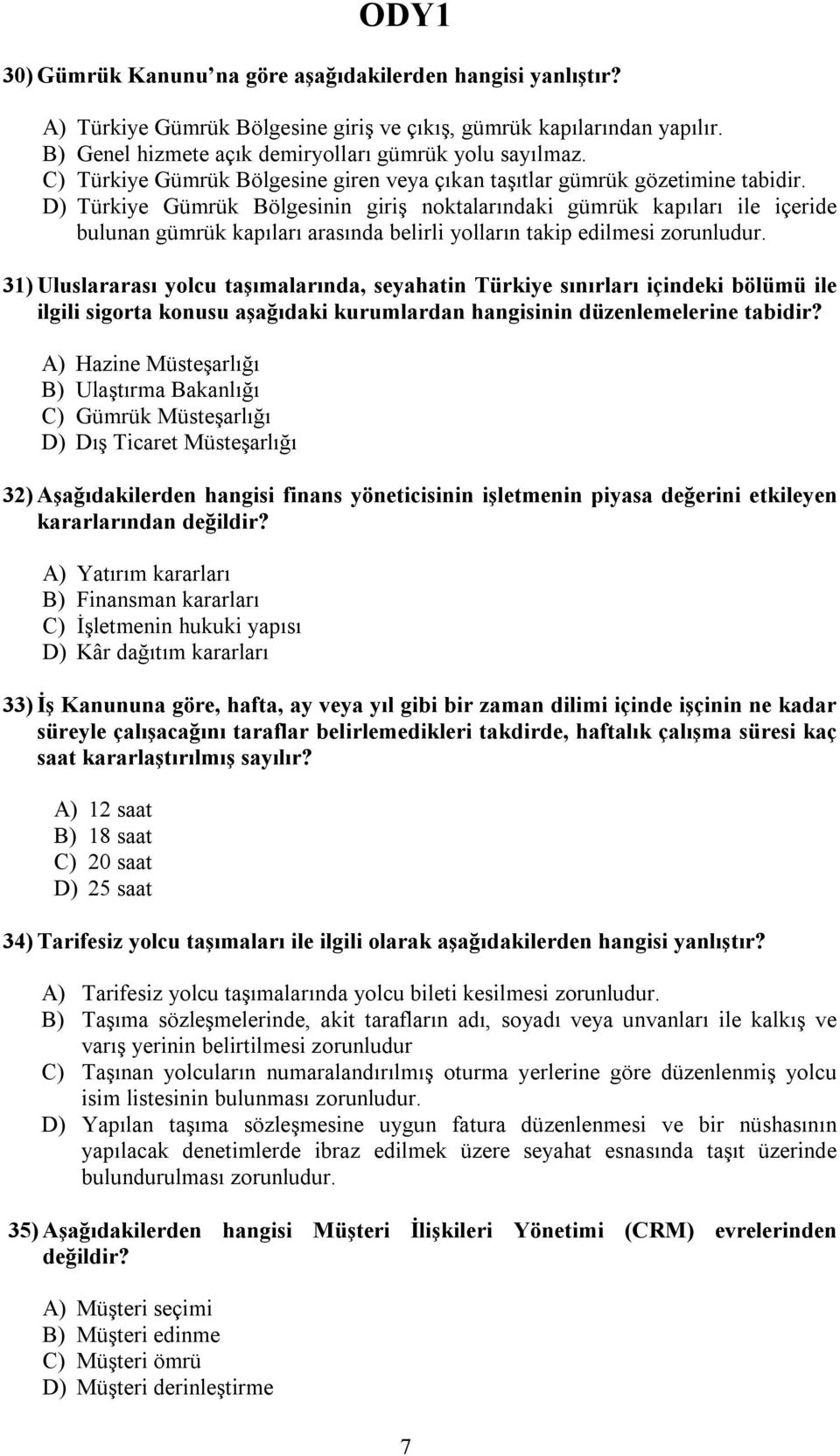 D) Türkiye Gümrük Bölgesinin giriş noktalarındaki gümrük kapıları ile içeride bulunan gümrük kapıları arasında belirli yolların takip edilmesi zorunludur.