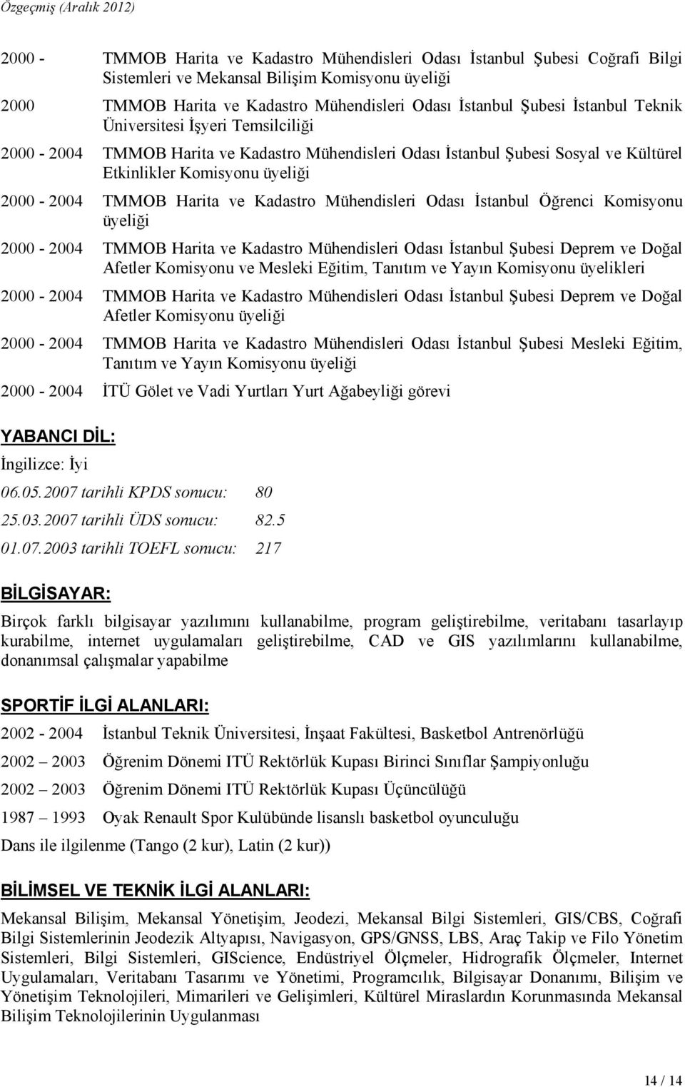 Kadastro Mühendisleri Odası Đstanbul Öğrenci Komisyonu üyeliği 2000-2004 TMMOB Harita ve Kadastro Mühendisleri Odası Đstanbul Şubesi Deprem ve Doğal Afetler Komisyonu ve Mesleki Eğitim, Tanıtım ve