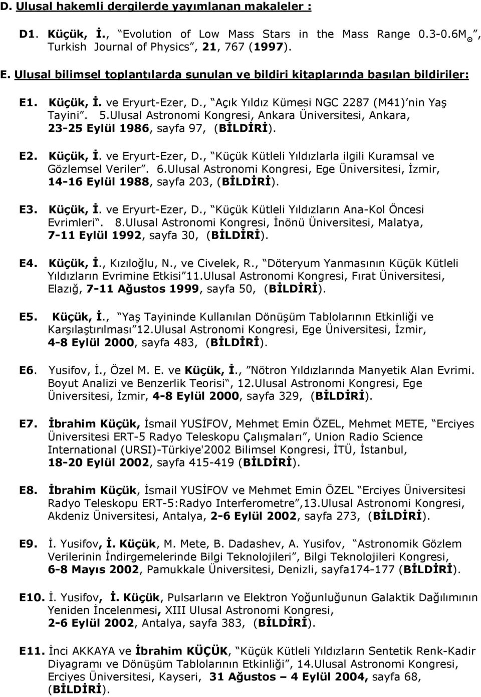 ve Eryurt-Ezer, D., Küçük Kütleli Yıldızlarla ilgili Kuramsal ve Gözlemsel Veriler. 6.Ulusal Astronomi Kongresi, Ege Üniversitesi, İzmir, 14-16 Eylül 1988, sayfa 203, (BİLDİRİ). E3. Küçük, İ.