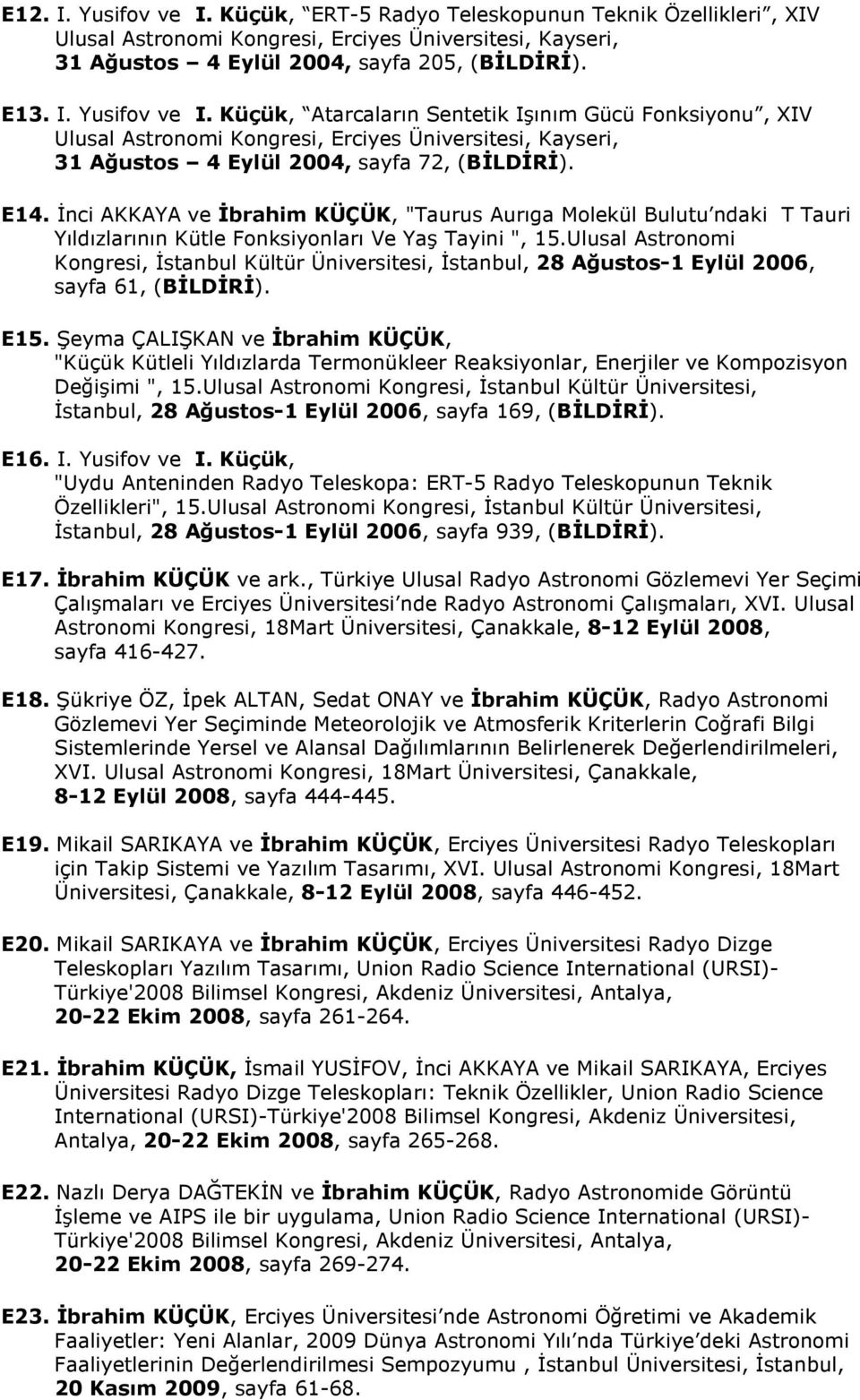 Ulusal Astronomi Kongresi, İstanbul Kültür Üniversitesi, İstanbul, 28 Ağustos-1 Eylül 2006, sayfa 61, (BİLDİRİ). E15.