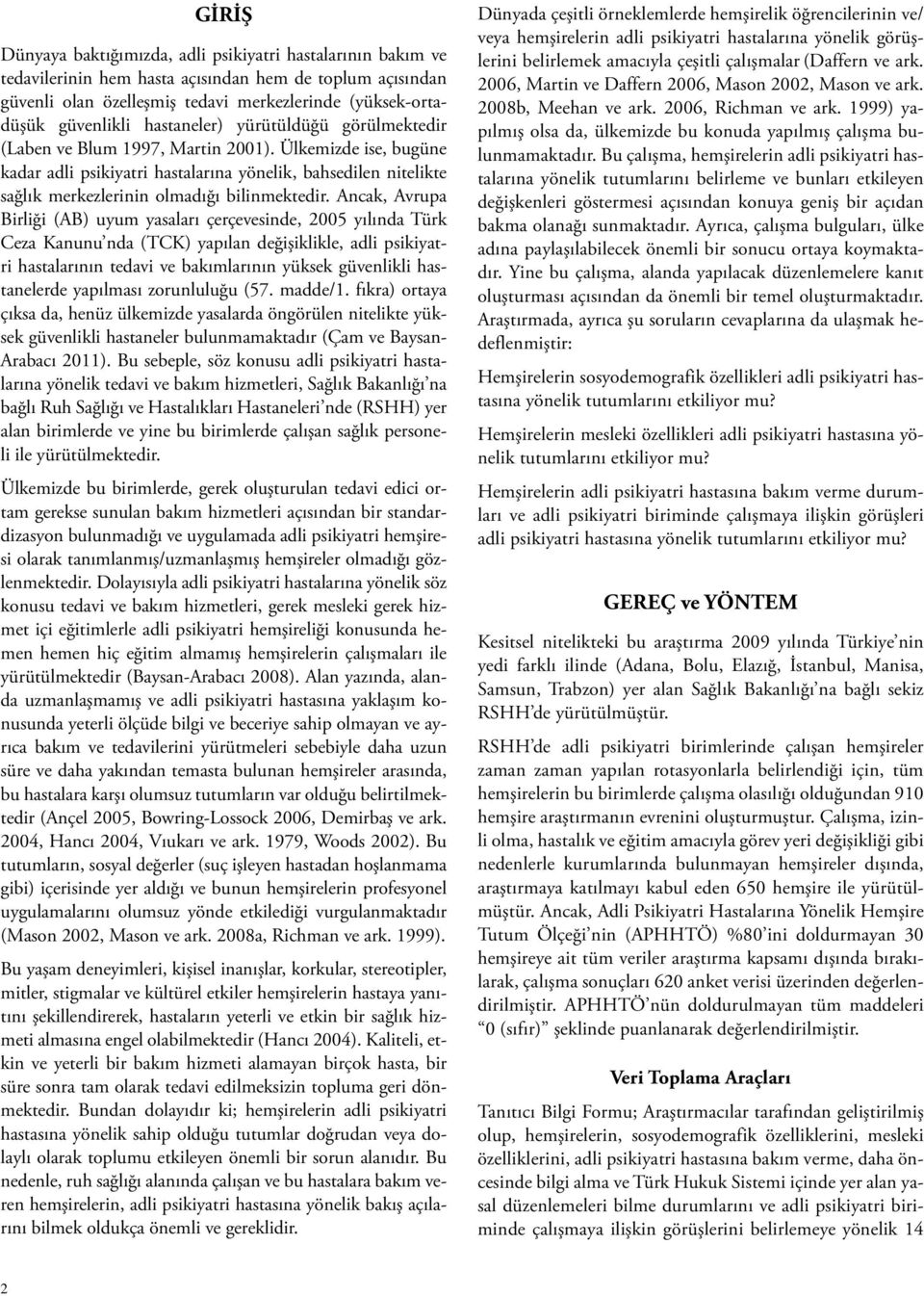 Ülkemizde ise, bugüne kadar adli psikiyatri hastalarına yönelik, bahsedilen nitelikte sağlık merkezlerinin olmadığı bilinmektedir.