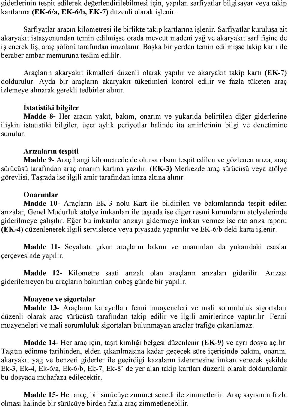 Sarfiyatlar kuruluşa ait akaryakıt istasyonundan temin edilmişse orada mevcut madeni yağ ve akaryakıt sarf fişine de işlenerek fiş, araç şöforü tarafından imzalanır.