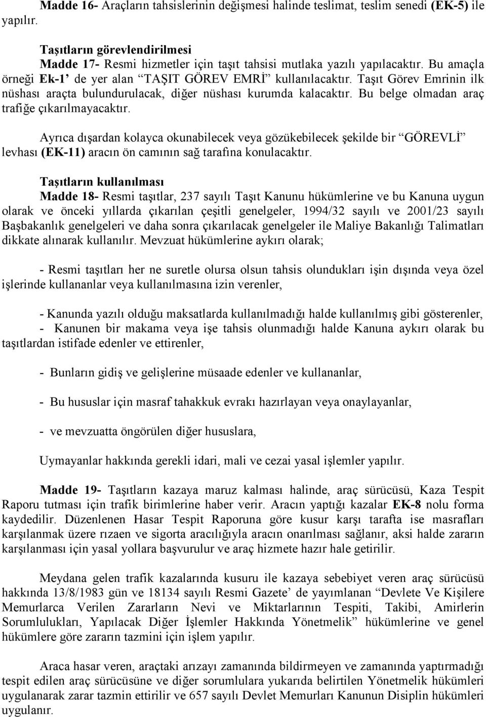 Bu belge olmadan araç trafiğe çıkarılmayacaktır. Ayrıca dışardan kolayca okunabilecek veya gözükebilecek şekilde bir GÖREVLĐ levhası (EK-11) aracın ön camının sağ tarafına konulacaktır.