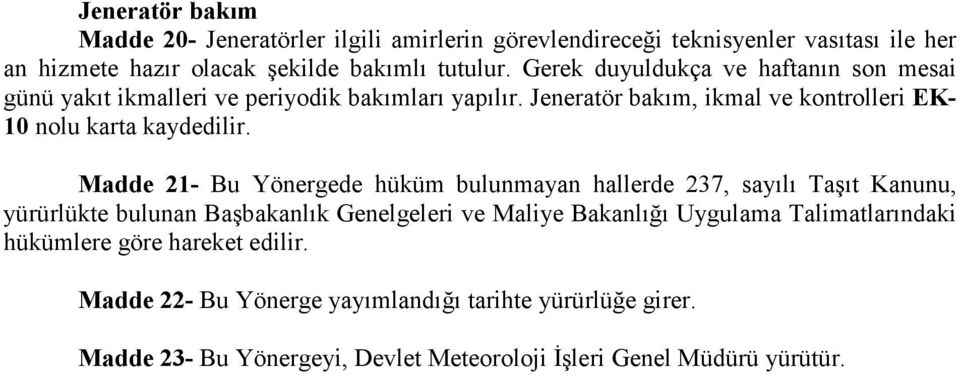 Madde 21- Bu Yönergede hüküm bulunmayan hallerde 237, sayılı Taşıt Kanunu, yürürlükte bulunan Başbakanlık Genelgeleri ve Maliye Bakanlığı Uygulama