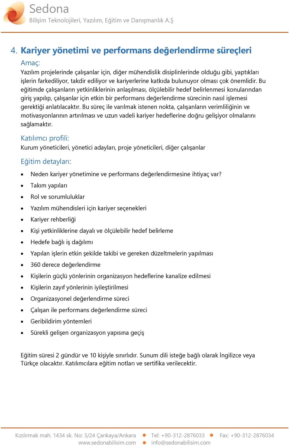 Bu eğitimde çalışanların yetkinliklerinin anlaşılması, ölçülebilir hedef belirlenmesi konularından giriş yapılıp, çalışanlar için etkin bir performans değerlendirme sürecinin nasıl işlemesi gerektiği