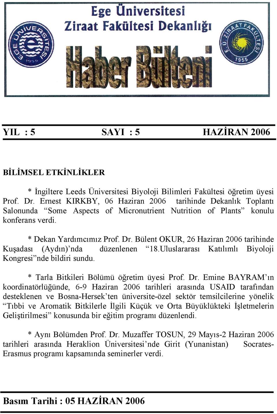 Bülent OKUR, 26 Haziran 2006 tarihinde Kuşadası (Aydın) nda düzenlenen 18.Uluslararası Katılımlı Biyoloji Kongresi nde bildiri sundu. * Tarla Bitkileri Bölümü öğretim üyesi Prof. Dr.