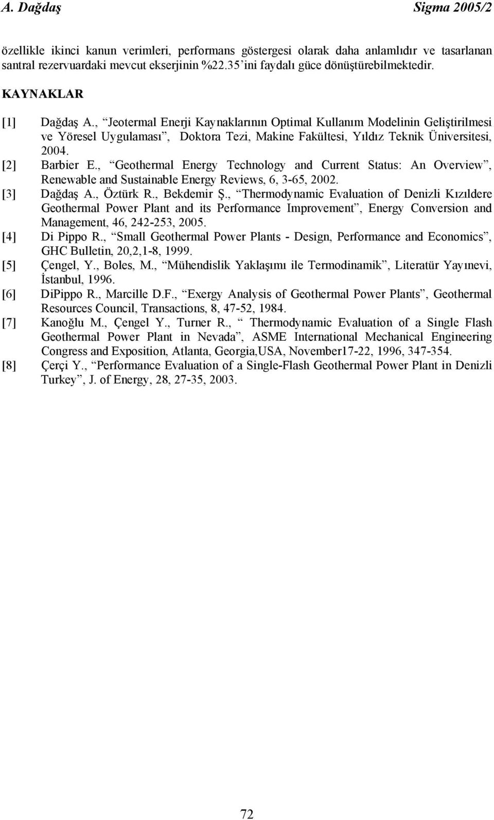 , Jeotermal Enerji Kaynaklarının Optimal Kullanım Modelinin Geliştirilmesi ve Yöresel Uygulaması, Doktora Tezi, Makine Fakültesi, Yıldız Teknik Üniversitesi, 2004. [2] Barbier E.