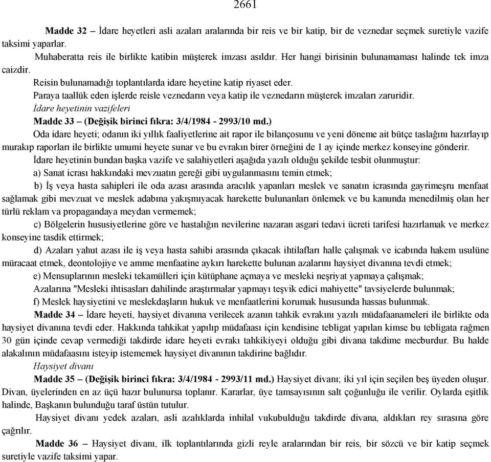 Paraya taallük eden işlerde reisle veznedarın veya katip ile veznedarın müşterek imzaları zaruridir. İdare heyetinin vazifeleri Madde 33 (Değişik birinci fıkra: 3/4/1984-2993/10 md.