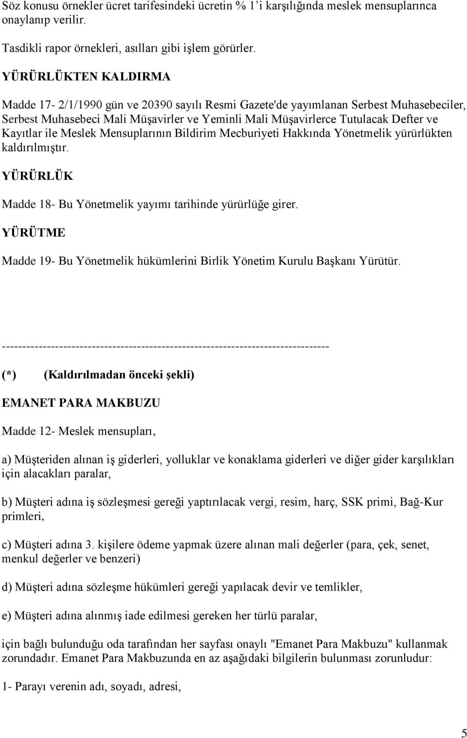 Kayıtlar ile Meslek Mensuplarının Bildirim Mecburiyeti Hakkında Yönetmelik yürürlükten kaldırılmıştır. YÜRÜRLÜK Madde 18- Bu Yönetmelik yayımı tarihinde yürürlüğe girer.