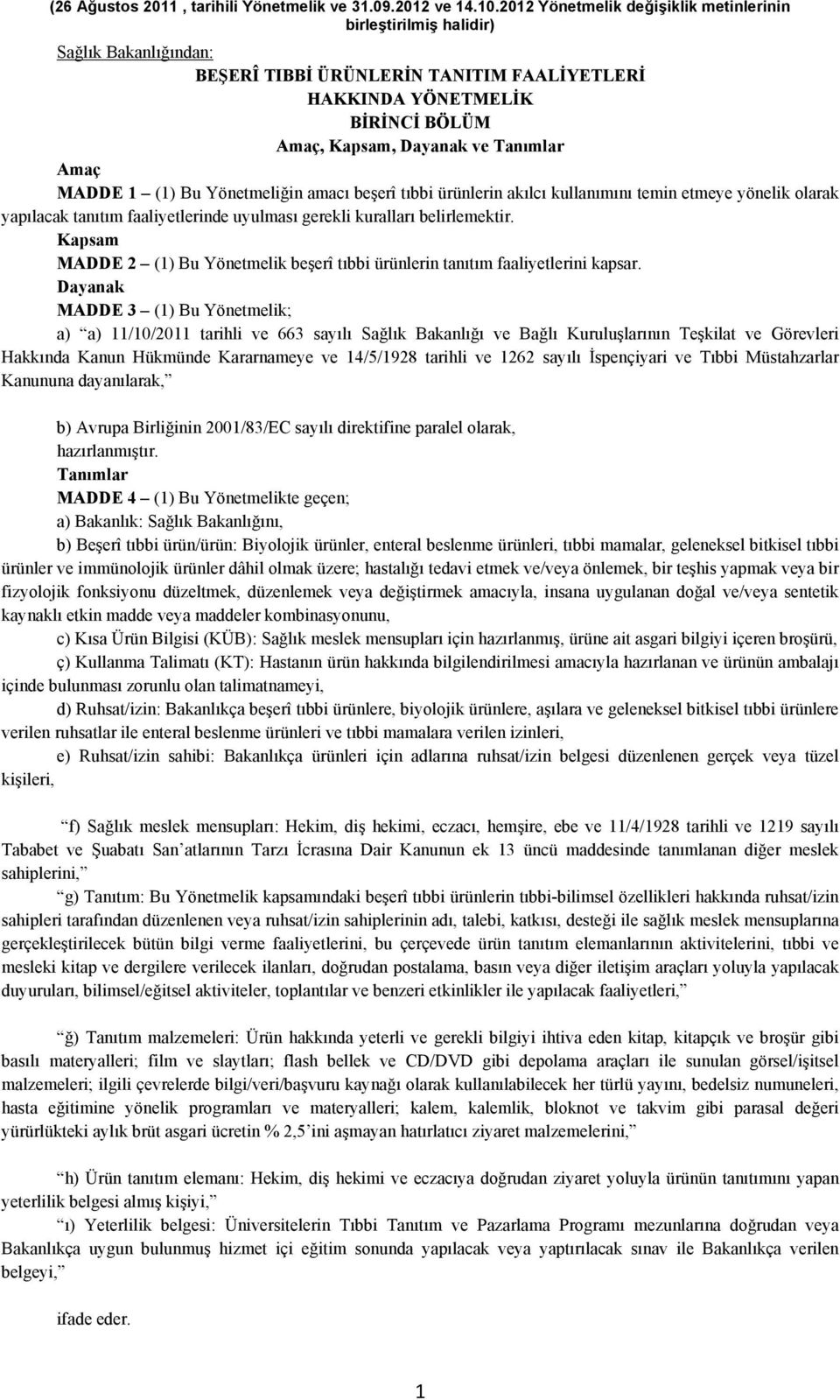 Amaç MADDE 1 (1) Bu Yönetmeliğin amacı beşerî tıbbi ürünlerin akılcı kullanımını temin etmeye yönelik olarak yapılacak tanıtım faaliyetlerinde uyulması gerekli kuralları belirlemektir.