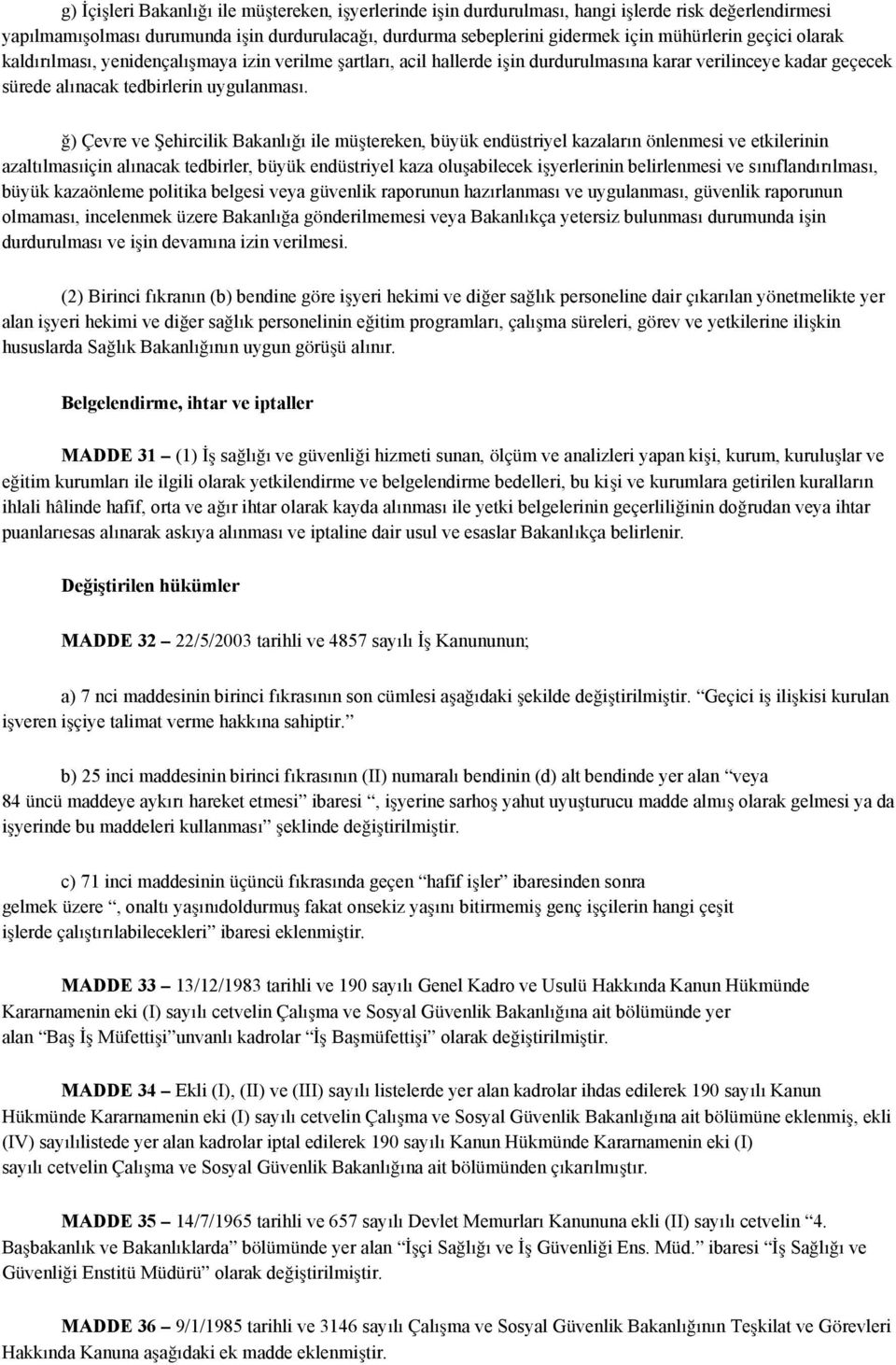 ğ) Çevre ve Şehircilik Bakanlığı ile müştereken, büyük endüstriyel kazaların önlenmesi ve etkilerinin azaltılmasıiçin alınacak tedbirler, büyük endüstriyel kaza oluşabilecek işyerlerinin belirlenmesi