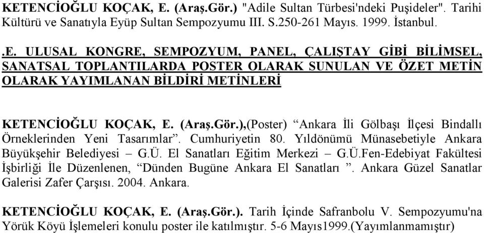 El Sanatları Eğitim Merkezi G.Ü.Fen-Edebiyat Fakültesi İşbirliği İle Düzenlenen, Dünden Bugüne Ankara El Sanatları. Ankara Güzel Sanatlar Galerisi Zafer Çarşısı. 2004. Ankara. KETENCİOĞLU KOÇAK, E.