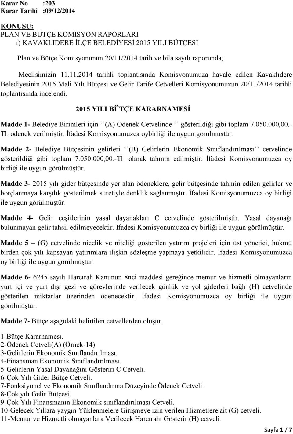 11.2014 tarihli toplantısında Komisyonumuza havale edilen Kavaklıdere Belediyesinin 2015 Mali Yılı Bütçesi ve Gelir Tarife Cetvelleri Komisyonumuzun 20/11/2014 tarihli toplantısında incelendi.