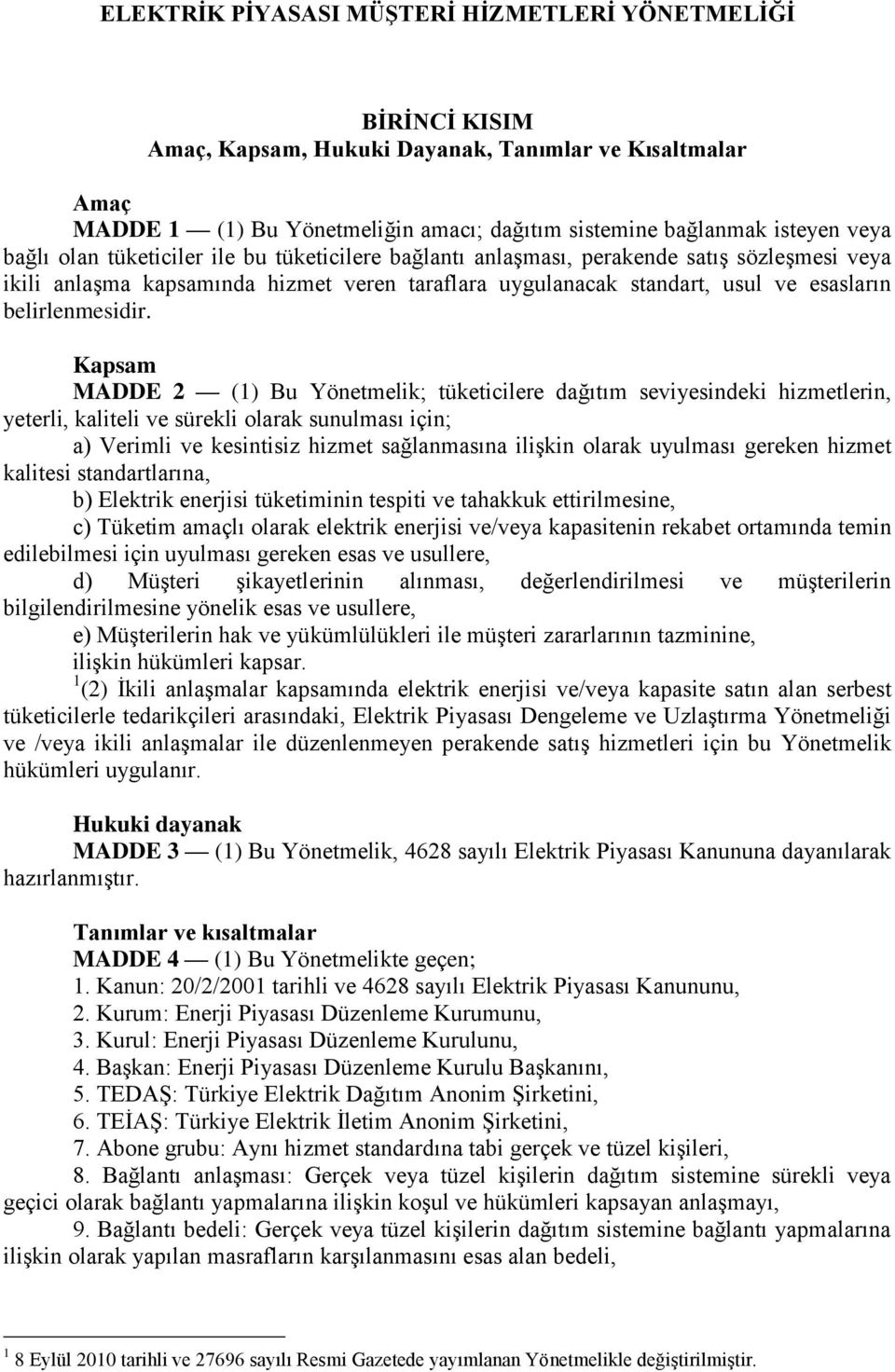 Kapsam MADDE 2 (1) Bu Yönetmelik; tüketicilere dağıtım seviyesindeki hizmetlerin, yeterli, kaliteli ve sürekli olarak sunulması için; a) Verimli ve kesintisiz hizmet sağlanmasına ilişkin olarak