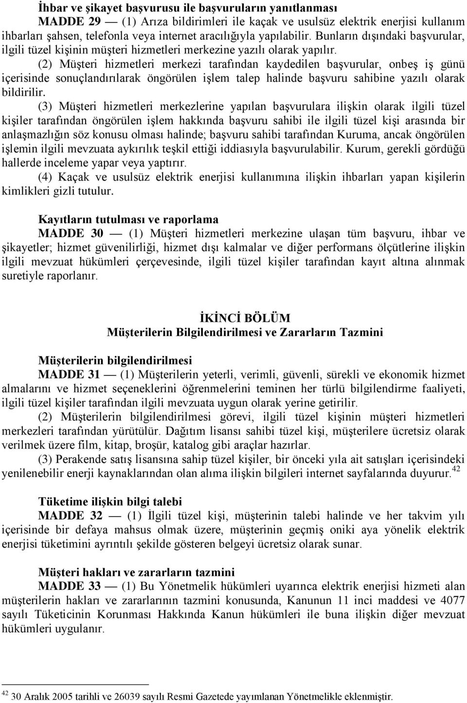 (2) Müşteri hizmetleri merkezi tarafından kaydedilen başvurular, onbeş iş günü içerisinde sonuçlandırılarak öngörülen işlem talep halinde başvuru sahibine yazılı olarak bildirilir.