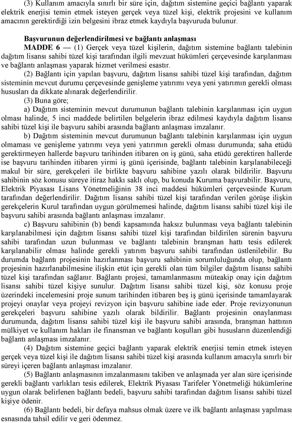 BaĢvurunun değerlendirilmesi ve bağlantı anlaģması MADDE 6 (1) Gerçek veya tüzel kişilerin, dağıtım sistemine bağlantı talebinin dağıtım lisansı sahibi tüzel kişi tarafından ilgili mevzuat hükümleri