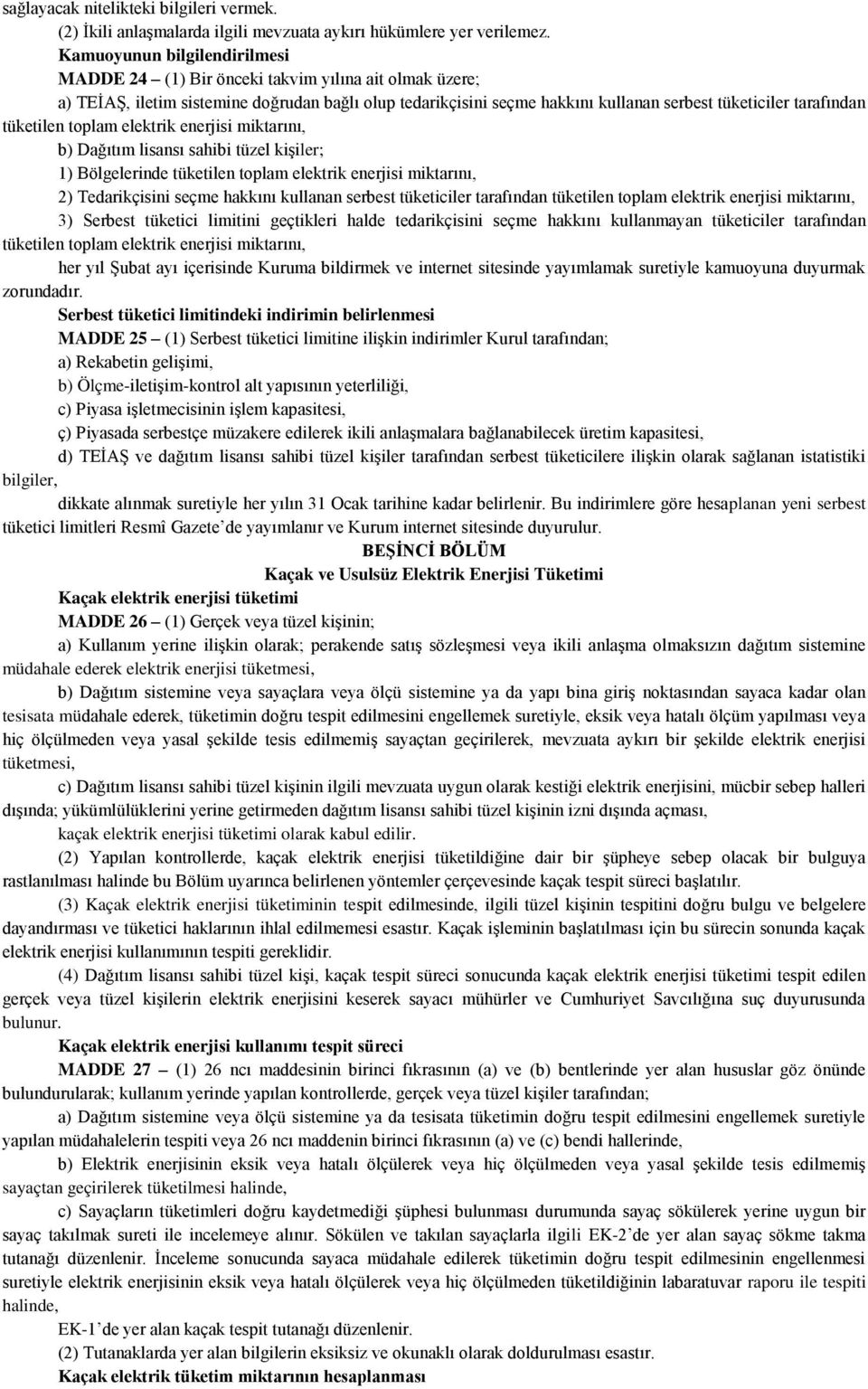 tüketilen toplam elektrik enerjisi miktarını, b) Dağıtım lisansı sahibi tüzel kişiler; 1) Bölgelerinde tüketilen toplam elektrik enerjisi miktarını, 2) Tedarikçisini seçme hakkını kullanan serbest