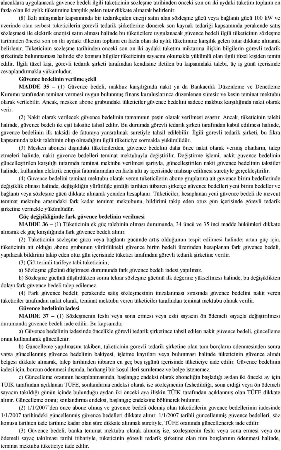 (8) İkili anlaşmalar kapsamında bir tedarikçiden enerji satın alan sözleşme gücü veya bağlantı gücü 100 kw ve üzerinde olan serbest tüketicilerin görevli tedarik şirketlerine dönerek son kaynak