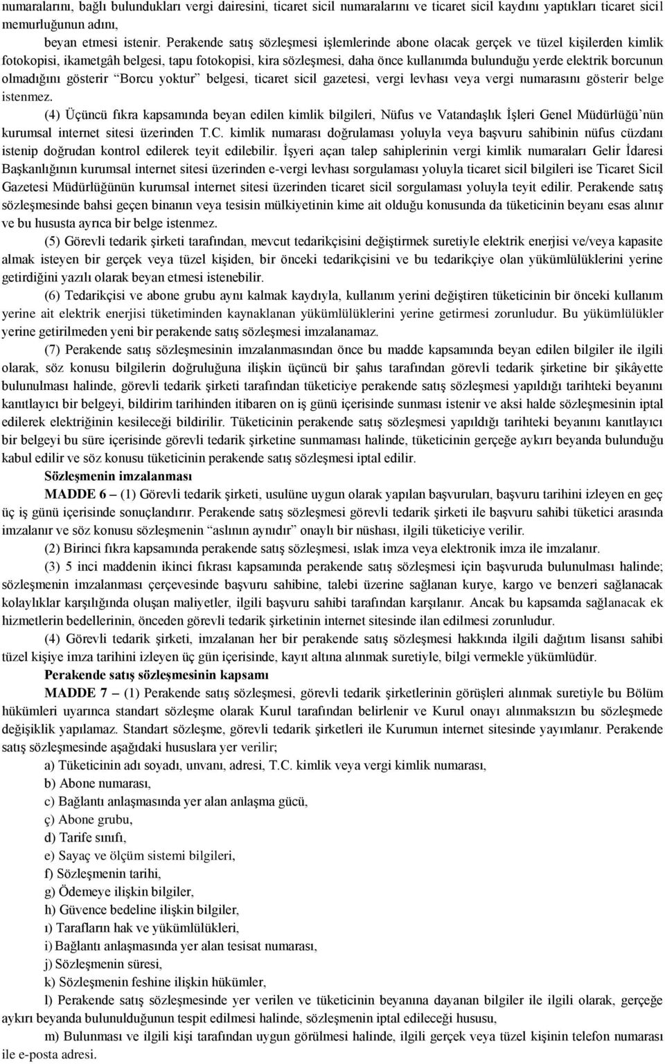 borcunun olmadığını gösterir Borcu yoktur belgesi, ticaret sicil gazetesi, vergi levhası veya vergi numarasını gösterir belge istenmez.