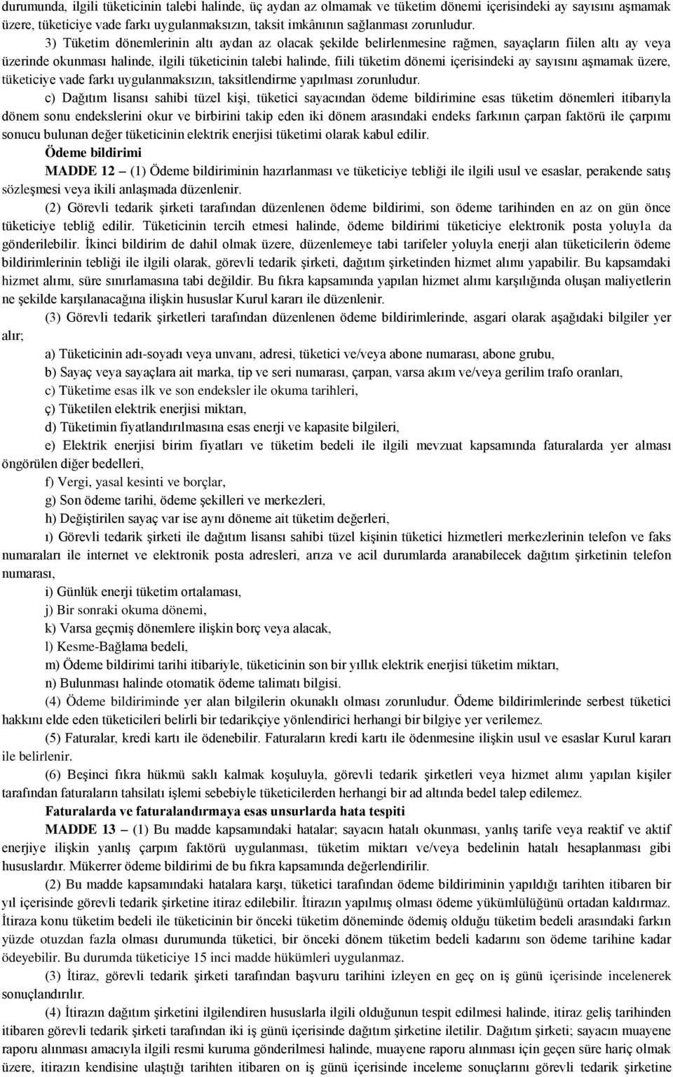 3) Tüketim dönemlerinin altı aydan az olacak şekilde belirlenmesine rağmen, sayaçların fiilen altı ay veya üzerinde okunması halinde, ilgili tüketicinin talebi halinde, fiili tüketim dönemi