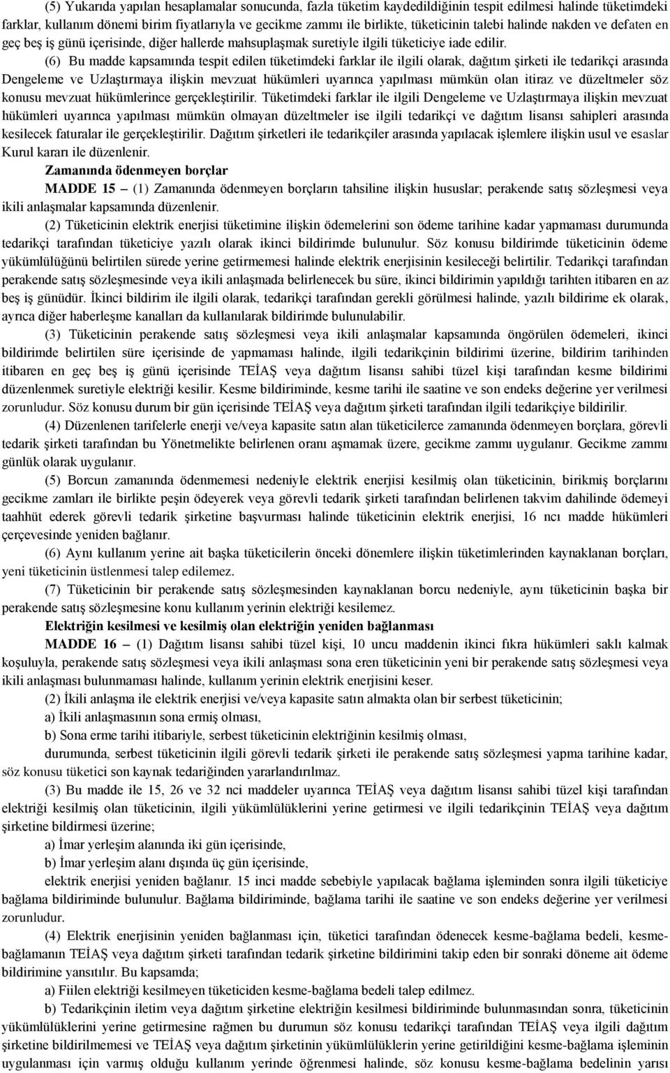 (6) Bu madde kapsamında tespit edilen tüketimdeki farklar ile ilgili olarak, dağıtım şirketi ile tedarikçi arasında Dengeleme ve Uzlaştırmaya ilişkin mevzuat hükümleri uyarınca yapılması mümkün olan