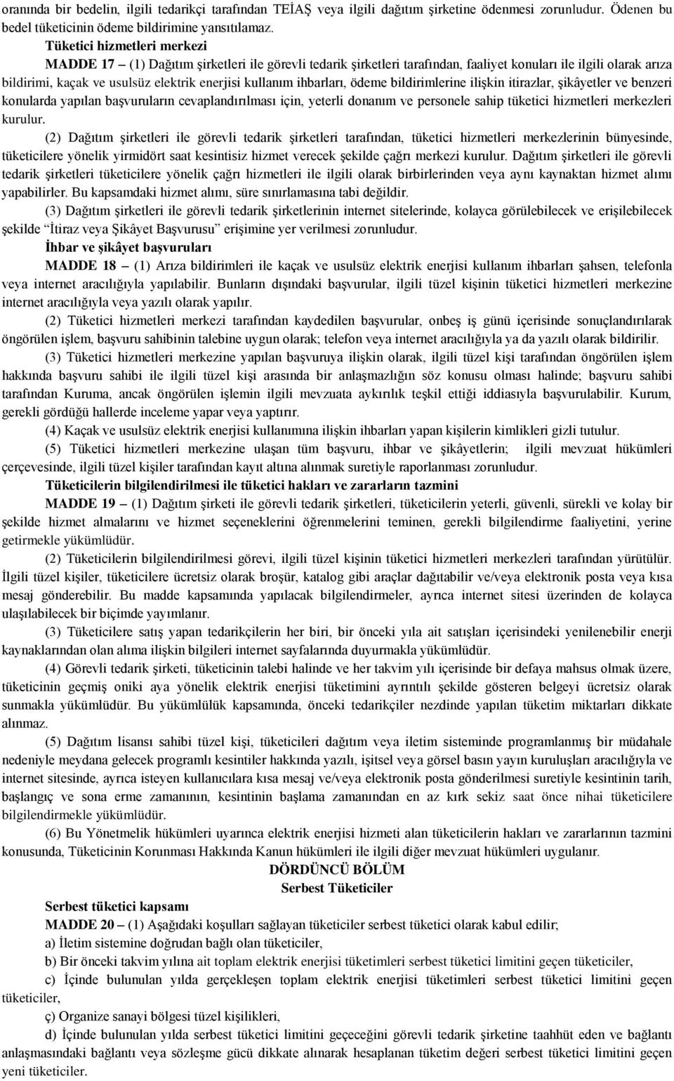 ihbarları, ödeme bildirimlerine ilişkin itirazlar, şikâyetler ve benzeri konularda yapılan başvuruların cevaplandırılması için, yeterli donanım ve personele sahip tüketici hizmetleri merkezleri