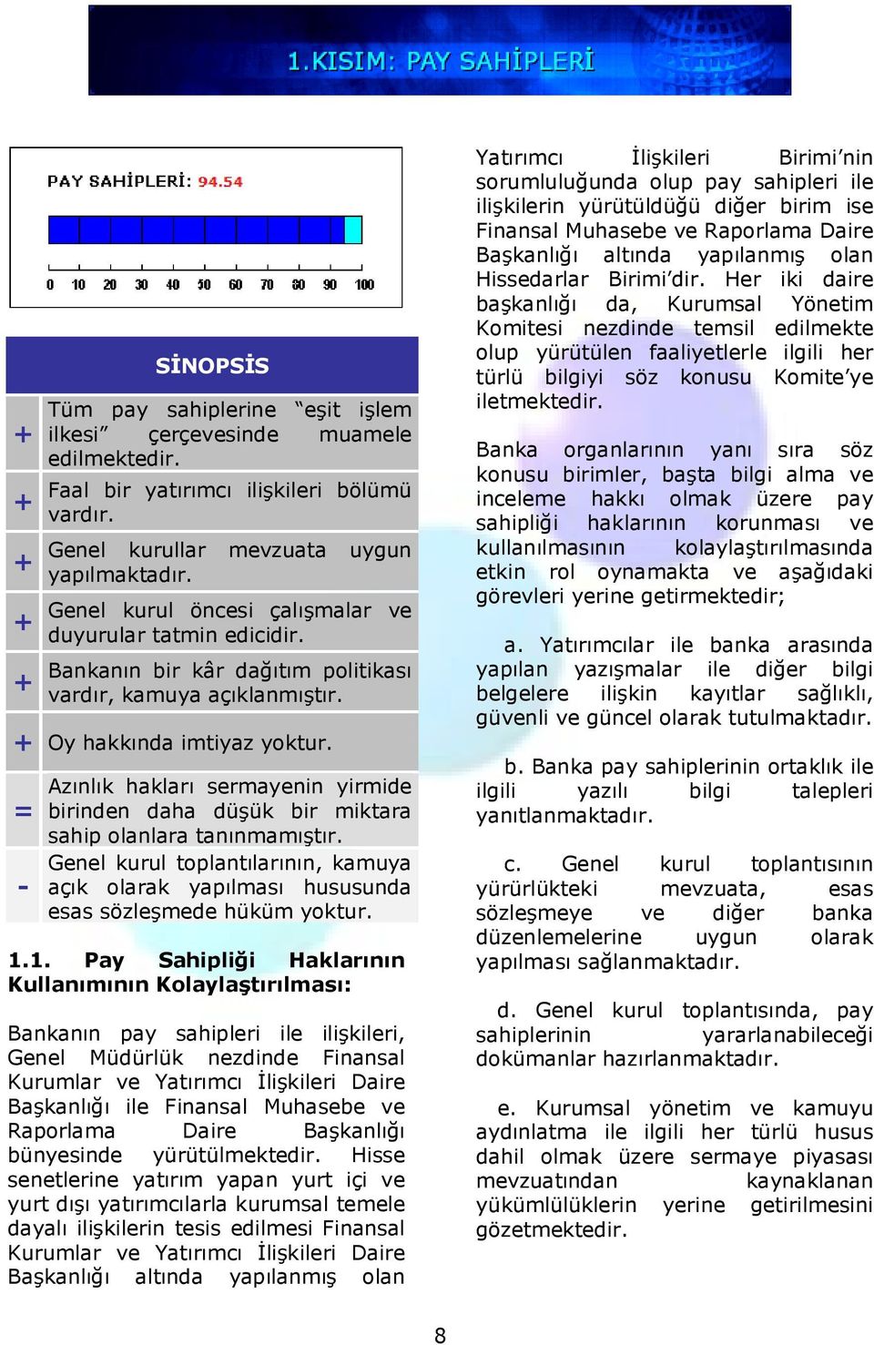 = - Azınlık hakları sermayenin yirmide birinden daha düşük bir miktara sahip olanlara tanınmamıştır. Genel kurul toplantılarının, kamuya açık olarak yapılması hususunda esas sözleşmede hüküm yoktur.