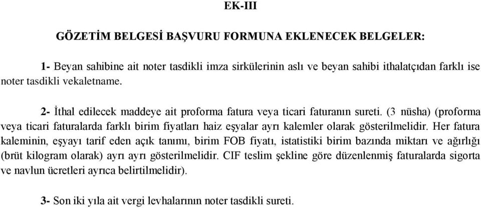 (3 nüsha) (proforma veya ticari faturalarda farklı birim fiyatları haiz eşyalar ayrı kalemler olarak gösterilmelidir.