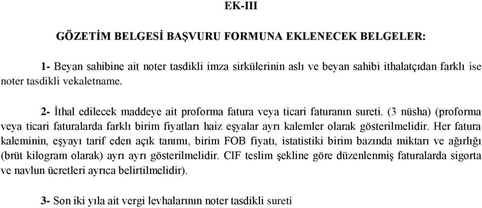 (3 nüsha) (proforma veya ticari faturalarda farklı birim fiyatları haiz eşyalar ayrı kalemler olarak gösterilmelidir.