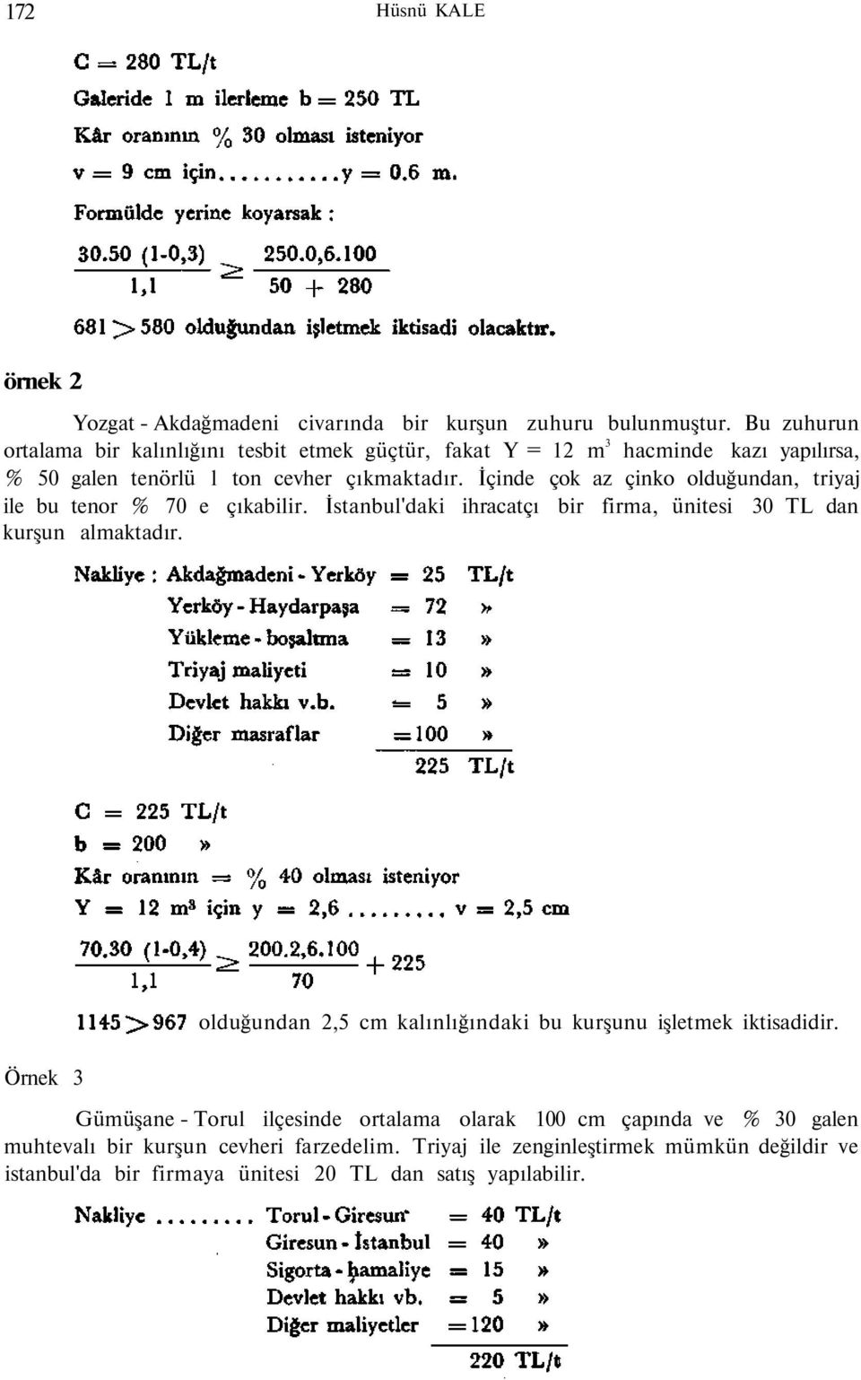 İçinde çok az çinko olduğundan, triyaj ile bu tenor % 70 e çıkabilir. İstanbul'daki ihracatçı bir firma, ünitesi 30 TL dan kurşun almaktadır.