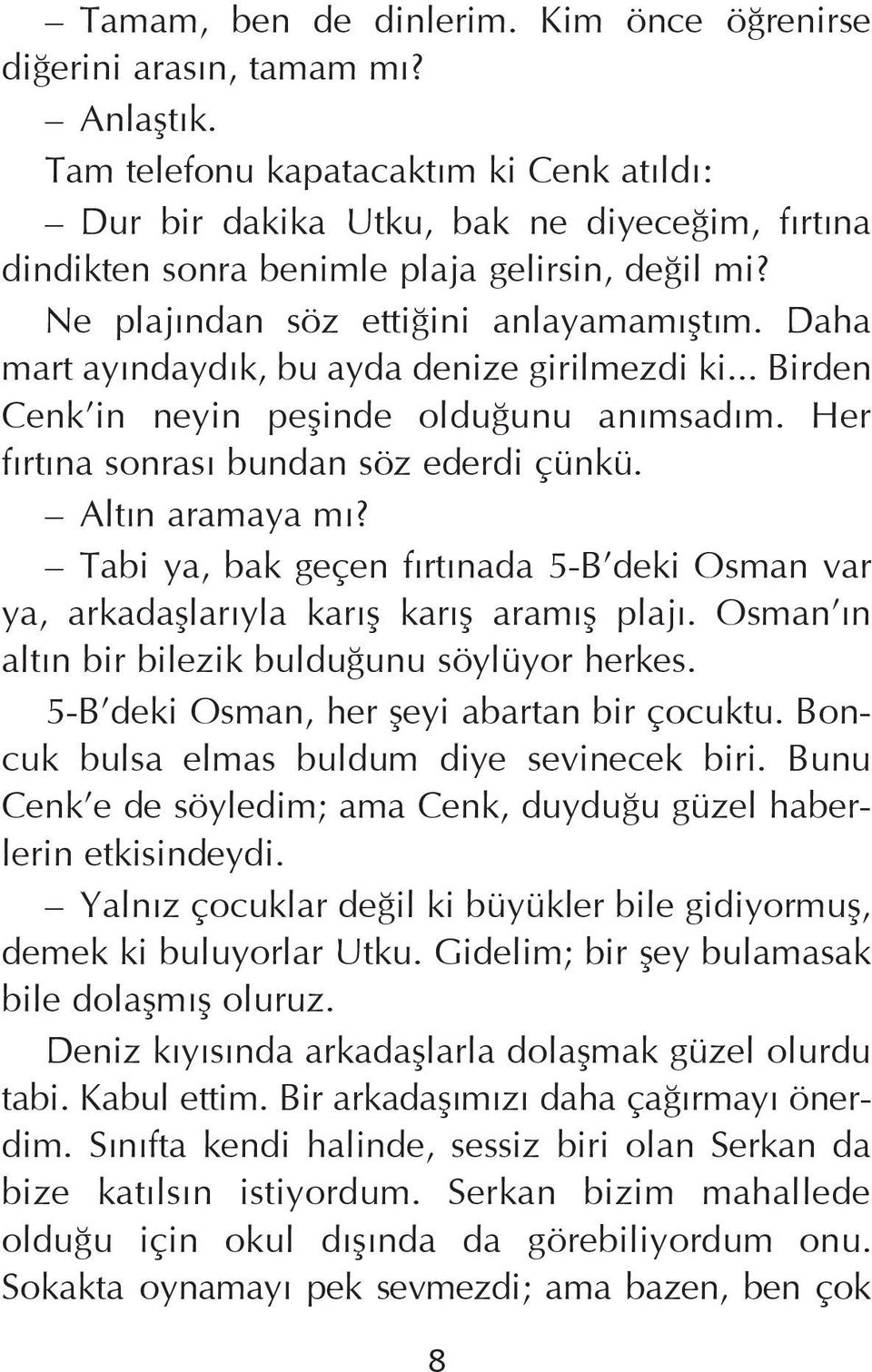 Daha mart ayýndaydýk, bu ayda denize girilmezdi ki... Birden Cenk in neyin peþinde olduðunu anýmsadým. Her fýrtýna sonrasý bundan söz ederdi çünkü. Altýn aramaya mý?