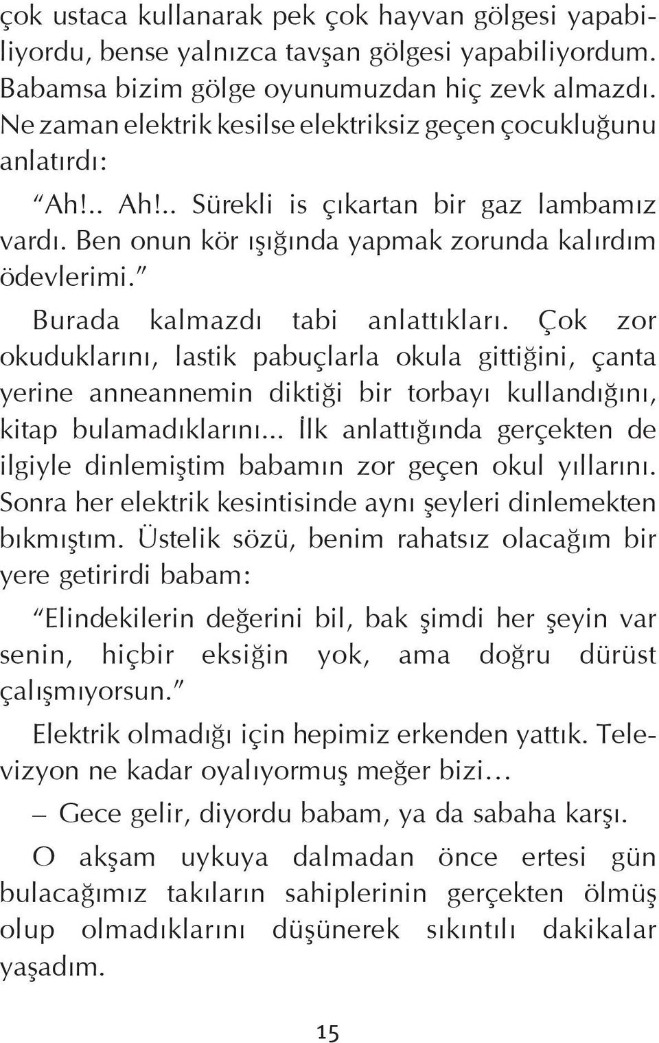 Burada kalmazdý tabi anlattýklarý. Çok zor okuduklarýný, lastik pabuçlarla okula gittiðini, çanta yerine anneannemin diktiði bir torbayý kullandýðýný, kitap bulamadýklarýný.