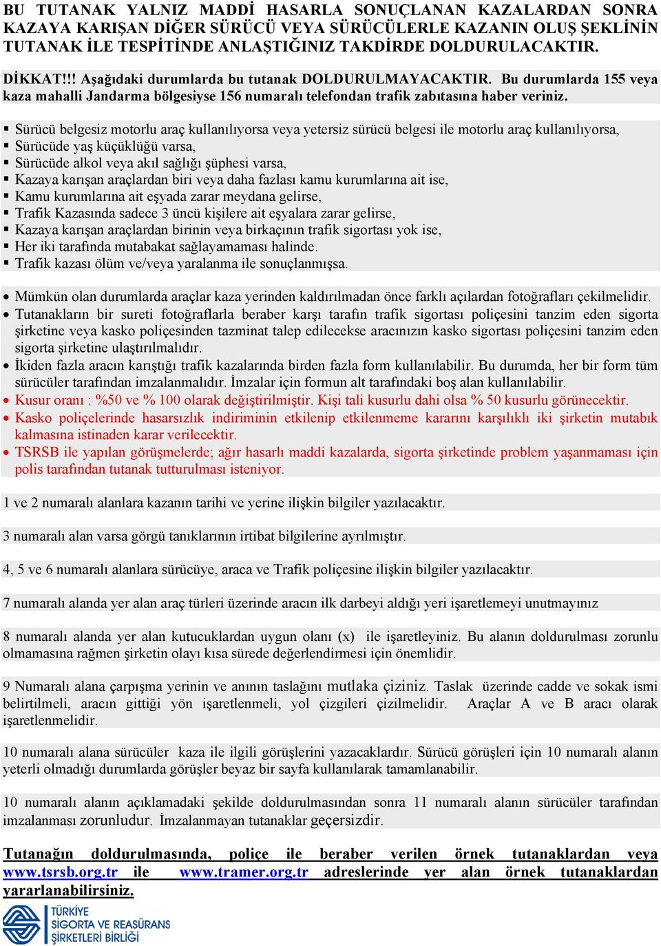 Sürücü belgesiz motorlu araç kullanılıyorsa veya yetersiz sürücü belgesi ile motorlu araç kullanılıyorsa, Sürücüde yaş küçüklüğü varsa, Sürücüde alkol veya akıl sağlığı şüphesi varsa, Kazaya karışan