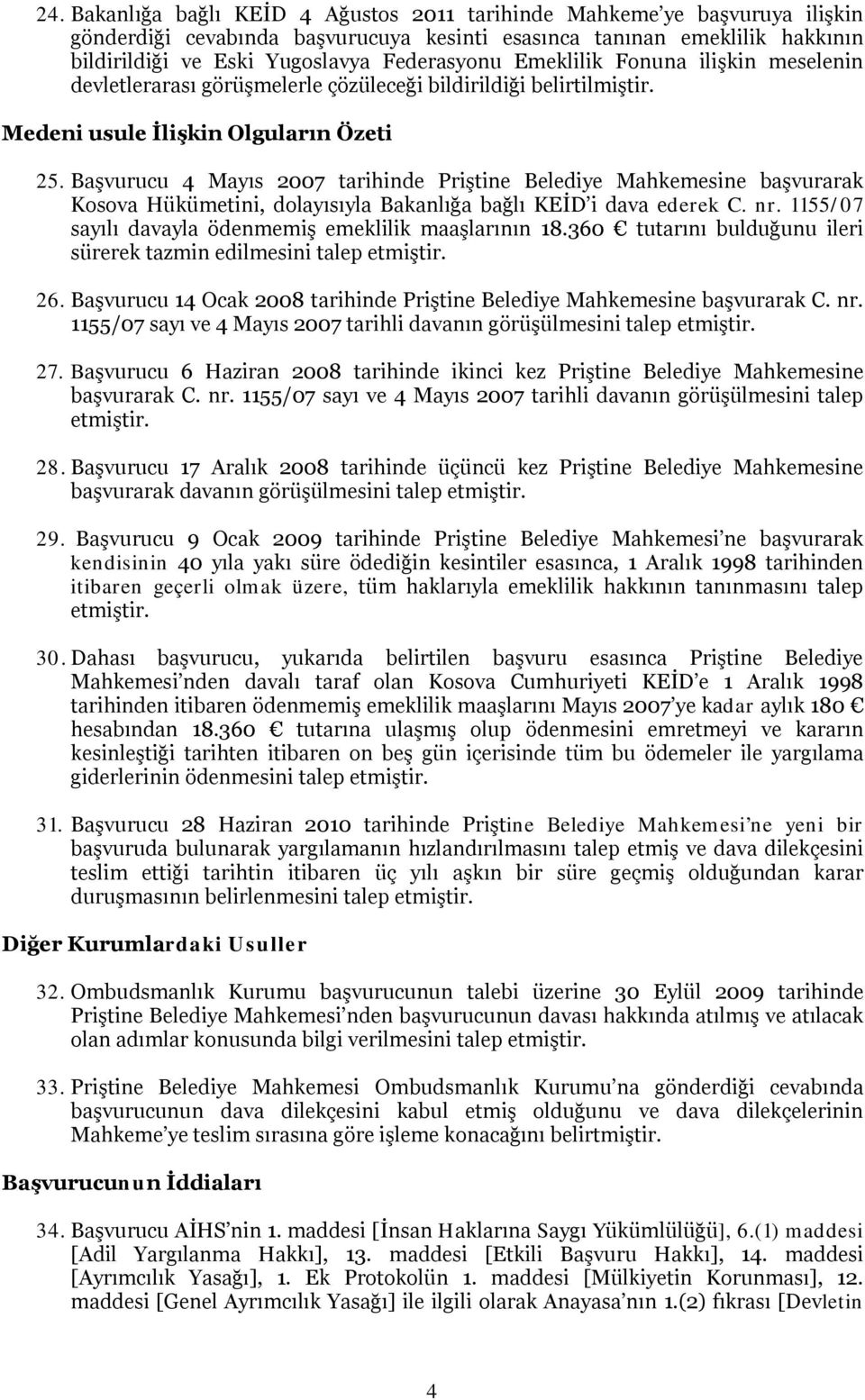 Başvurucu 4 Mayıs 2007 tarihinde Priştine Belediye Mahkemesine başvurarak Kosova Hükümetini, dolayısıyla Bakanlığa bağlı KEİD i dava ederek C. nr.