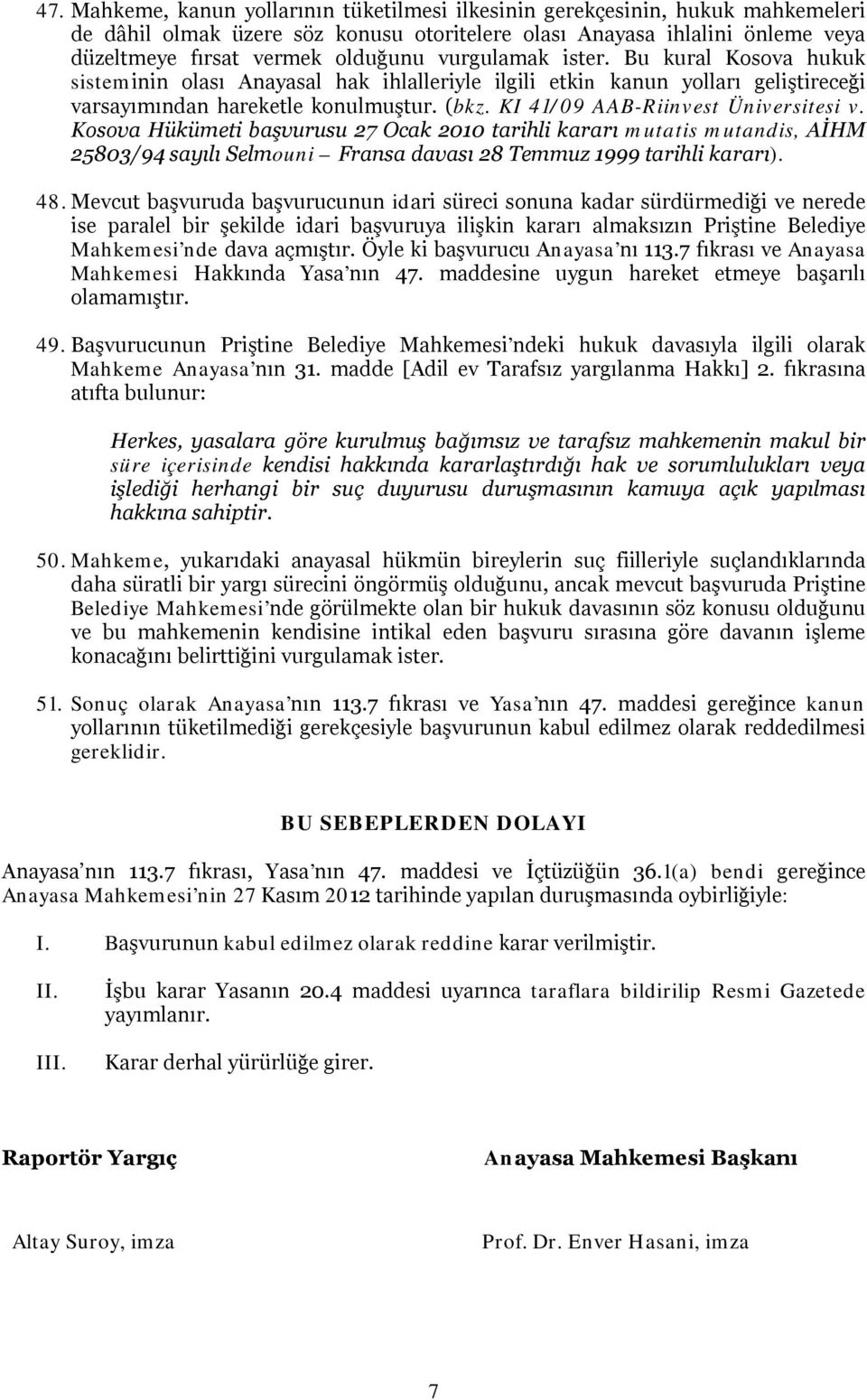 KI 41/09 AAB-Riinvest Üniversitesi v. Kosova Hükümeti başvurusu 27 Ocak 2010 tarihli kararı mutatis mutandis, AİHM 25803/94 sayılı Selmouni Fransa davası 28 Temmuz 1999 tarihli kararı). 48.