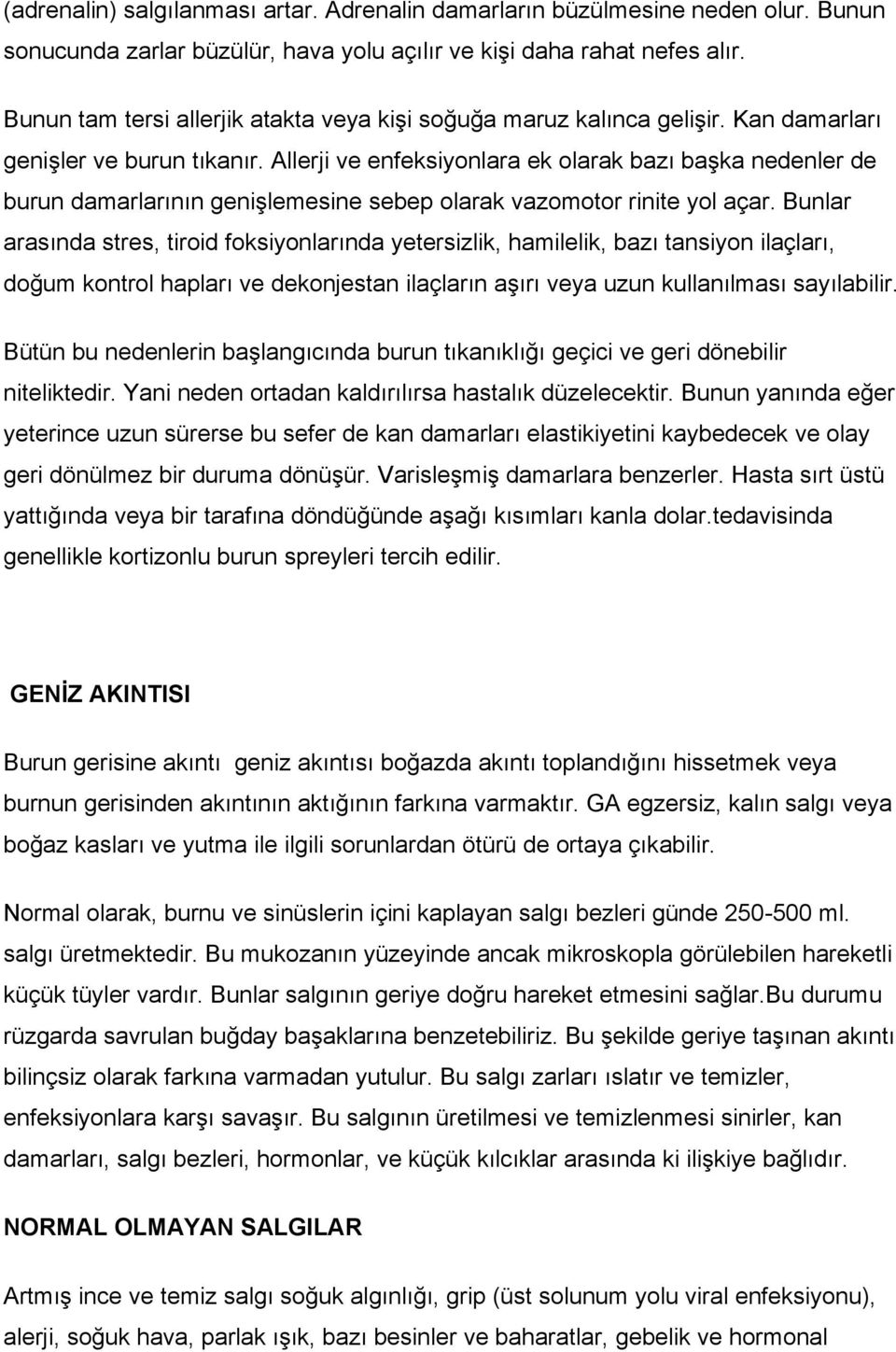 Allerji ve enfeksiyonlara ek olarak bazı başka nedenler de burun damarlarının genişlemesine sebep olarak vazomotor rinite yol açar.