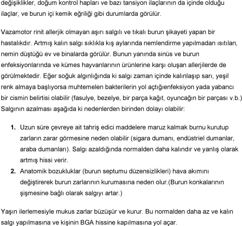 Artmış kalın salgı sıklıkla kış aylarında nemlendirme yapılmadan ısıtılan, nemin düştüğü ev ve binalarda görülür.