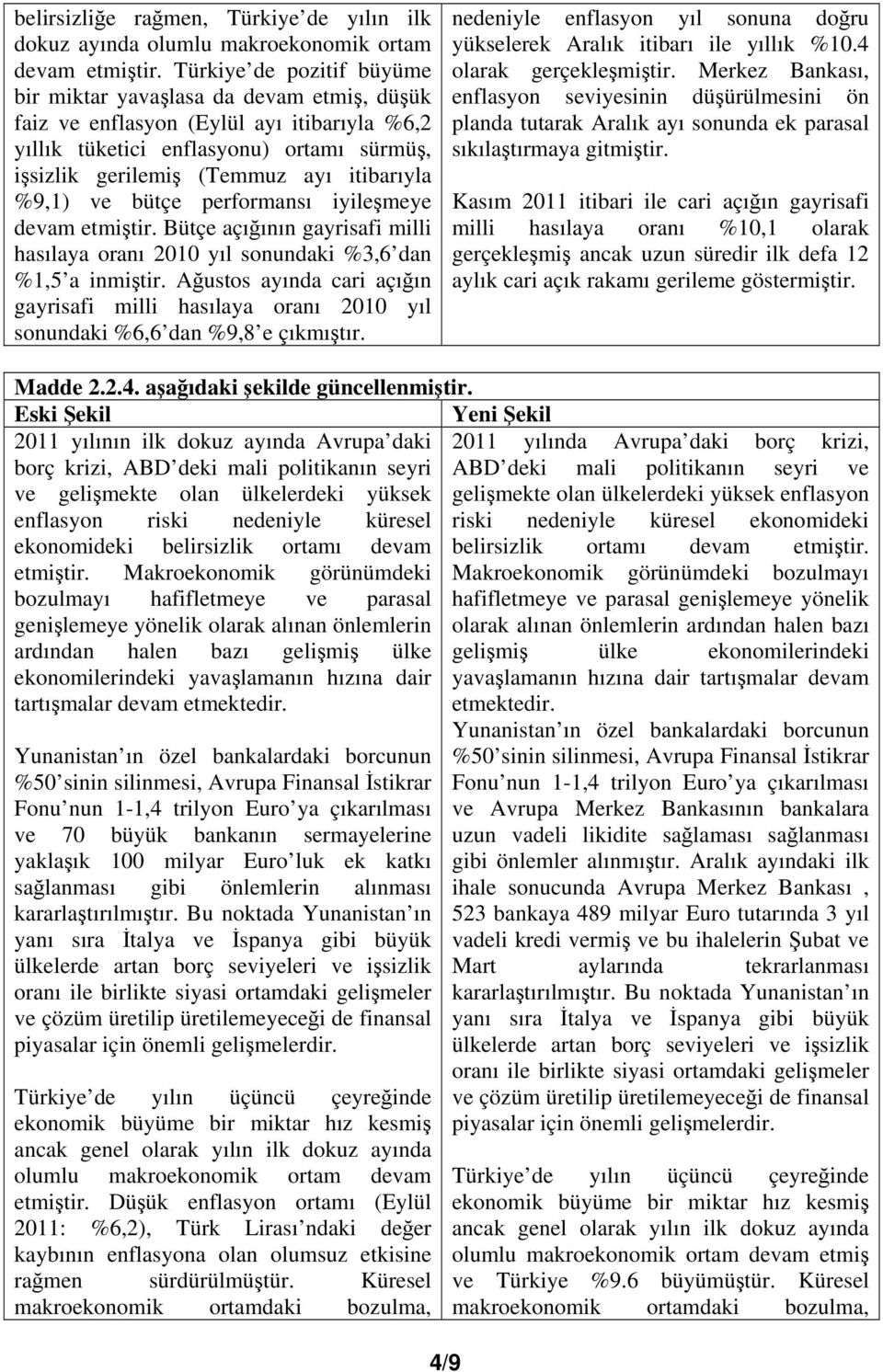 ve bütçe performansı iyilemeye devam etmitir. Bütçe açıının gayrisafi milli hasılaya oranı 2010 yıl sonundaki %3,6 dan %1,5 a inmitir.