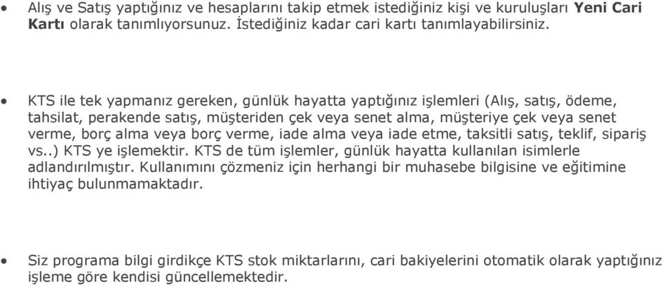 veya borç verme, iade alma veya iade etme, taksitli satış, teklif, sipariş vs..) KTS ye işlemektir. KTS de tüm işlemler, günlük hayatta kullanılan isimlerle adlandırılmıştır.