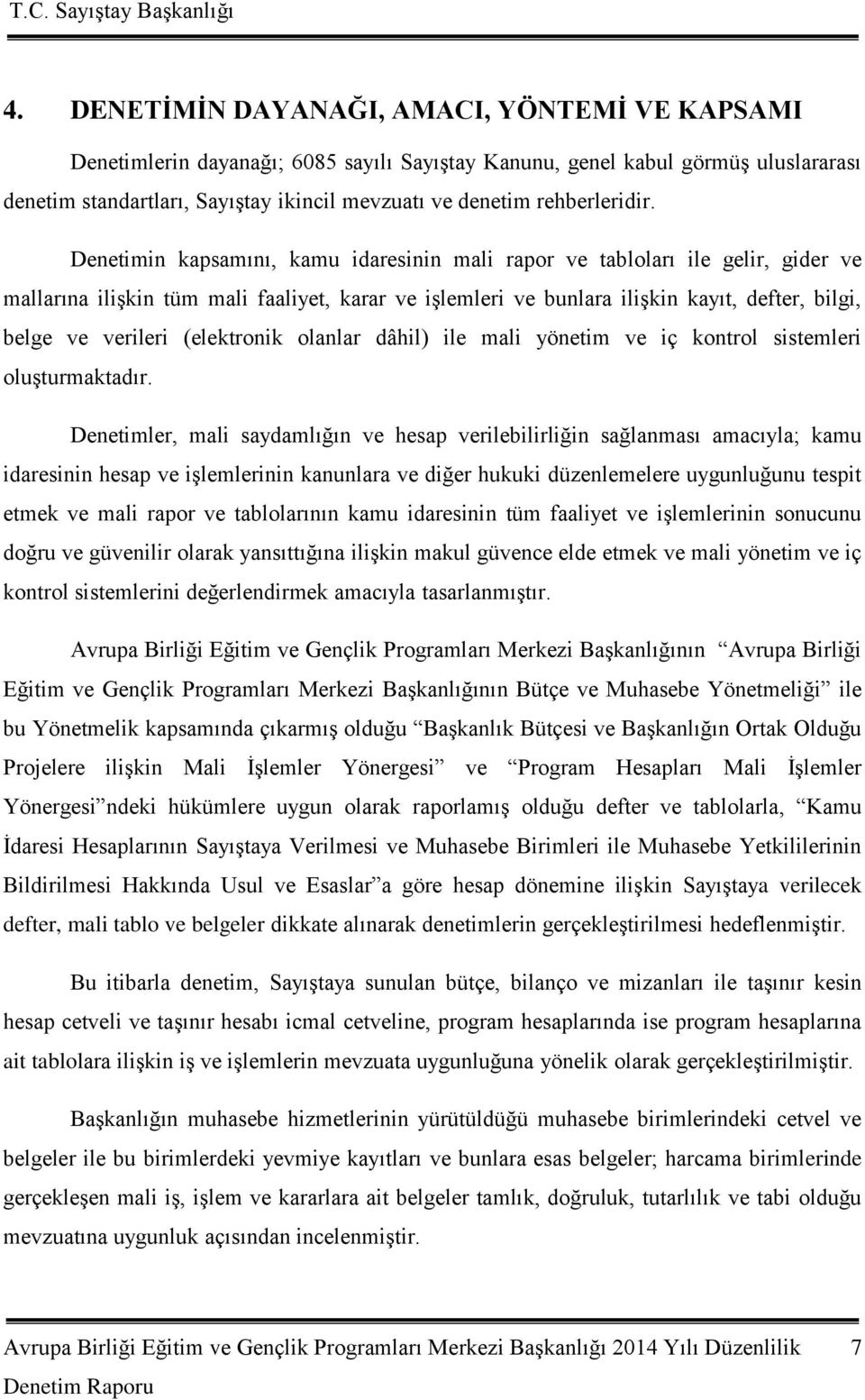 Denetimin kapsamını, kamu idaresinin mali rapor ve tabloları ile gelir, gider ve mallarına ilişkin tüm mali faaliyet, karar ve işlemleri ve bunlara ilişkin kayıt, defter, bilgi, belge ve verileri