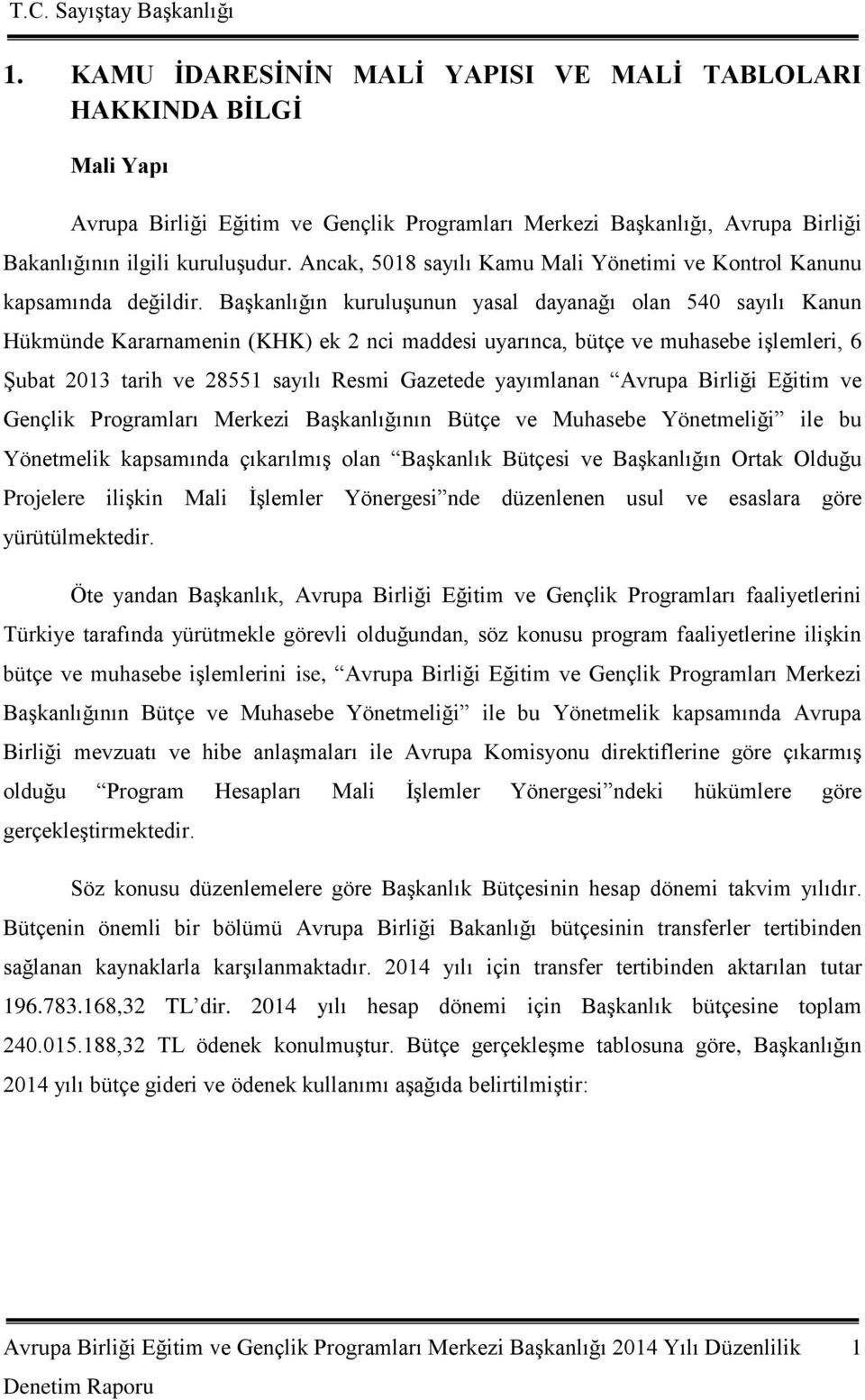 Başkanlığın kuruluşunun yasal dayanağı olan 540 sayılı Kanun Hükmünde Kararnamenin (KHK) ek 2 nci maddesi uyarınca, bütçe ve muhasebe işlemleri, 6 Şubat 2013 tarih ve 28551 sayılı Resmi Gazetede