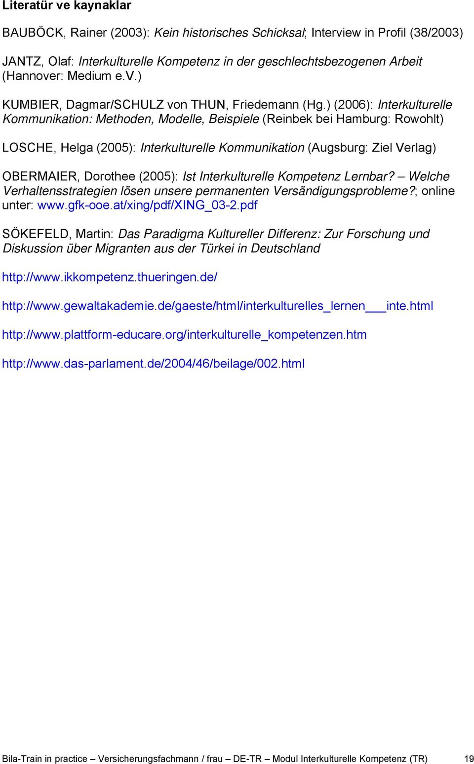 ) (2006): Interkulturelle Kommunikation: Methoden, Modelle, Beispiele (Reinbek bei Hamburg: Rowohlt) LOSCHE, Helga (2005): Interkulturelle Kommunikation (Augsburg: Ziel Verlag) OBERMAIER, Dorothee