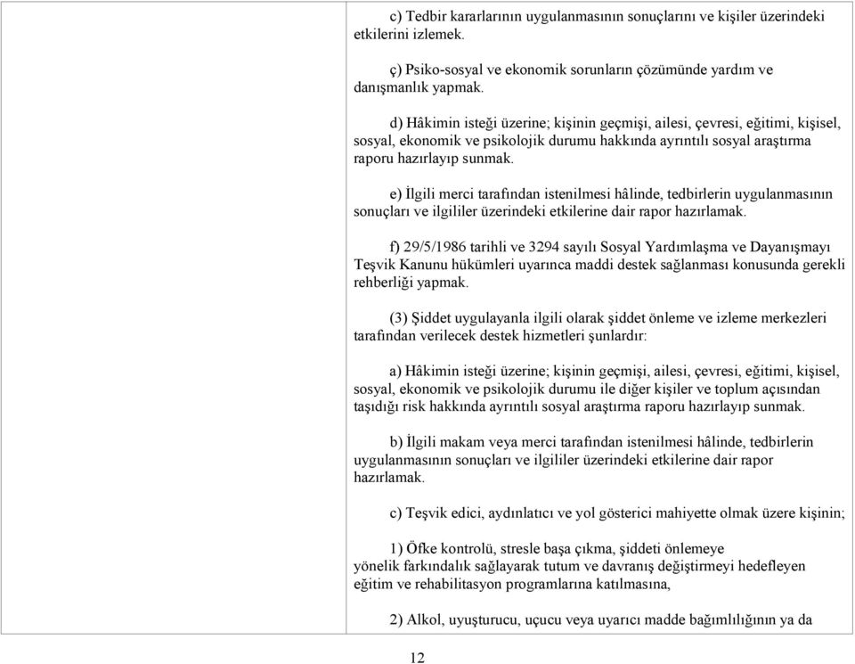 e) İlgili merci tarafından istenilmesi hâlinde, tedbirlerin uygulanmasının sonuçları ve ilgililer üzerindeki etkilerine dair rapor hazırlamak.