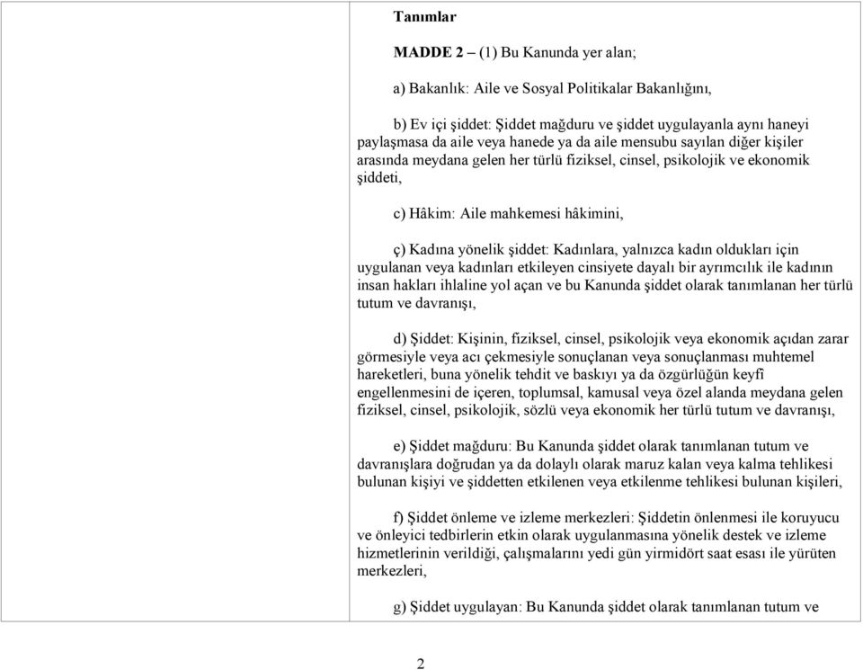 kadın oldukları için uygulanan veya kadınları etkileyen cinsiyete dayalı bir ayrımcılık ile kadının insan hakları ihlaline yol açan ve bu Kanunda şiddet olarak tanımlanan her türlü tutum ve