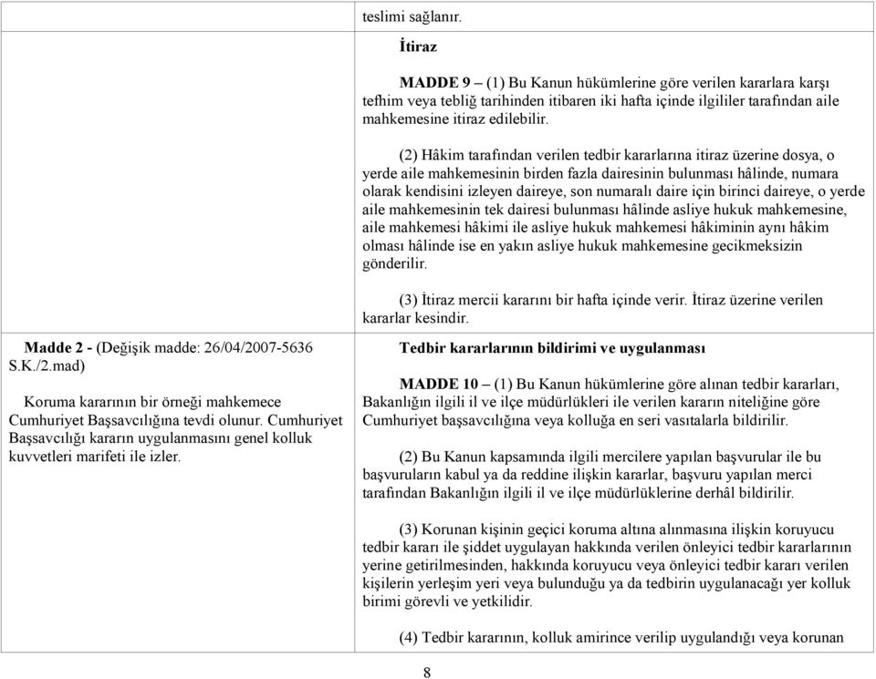 için birinci daireye, o yerde aile mahkemesinin tek dairesi bulunması hâlinde asliye hukuk mahkemesine, aile mahkemesi hâkimi ile asliye hukuk mahkemesi hâkiminin aynı hâkim olması hâlinde ise en