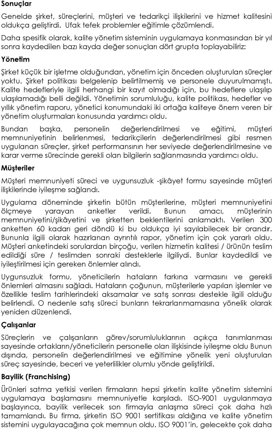 yönetim için önceden oluşturulan süreçler yoktu. Şirket politikası belgelenip belirtilmemiş ve personele duyurulmamıştı.