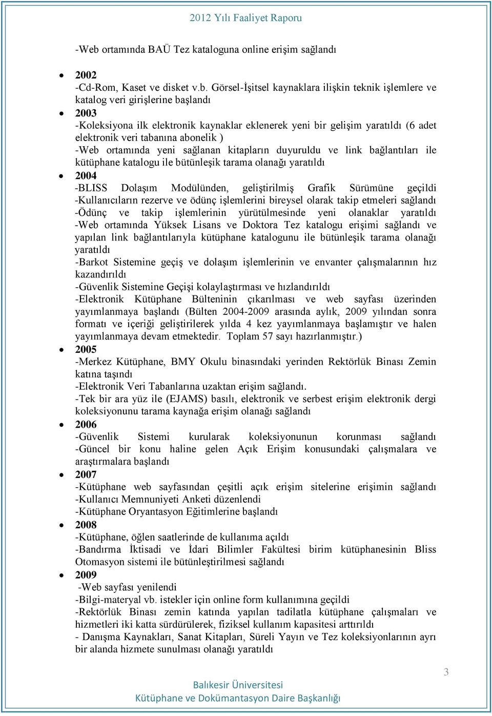 ile bütünleşik tarama olanağı yaratıldı 2004 -BLISS Dolaşım Modülünden, geliştirilmiş Grafik Sürümüne geçildi -Kullanıcıların rezerve ve ödünç işlemlerini bireysel olarak takip etmeleri sağlandı