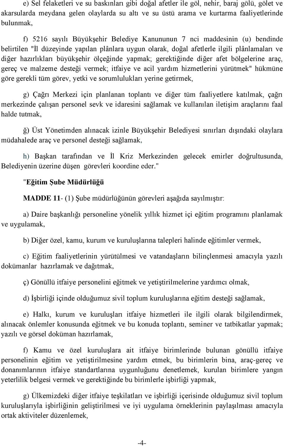 ölçeğinde yapmak; gerektiğinde diğer afet bölgelerine araç, gereç ve malzeme desteği vermek; itfaiye ve acil yardım hizmetlerini yürütmek" hükmüne göre gerekli tüm görev, yetki ve sorumlulukları